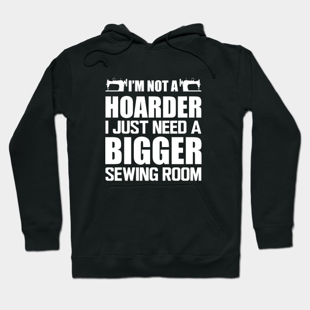 Sewing - I'm not a hoarder I just need a bigger sewing room Hoodie by KC Happy Shop